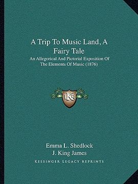 portada a trip to music land, a fairy tale: an allegorical and pictorial exposition of the elements of music (1876) (in English)