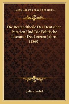 portada Die Bestandtheile Der Deutschen Parteien Und Die Politische Literatur Des Letzten Jahres (1860) (en Alemán)