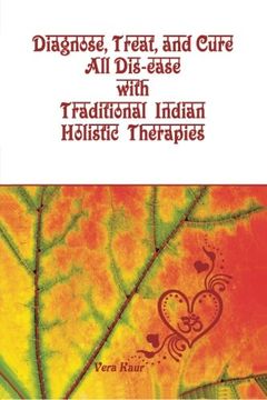 portada Diagnose, Treat, and Cure All Dis-ease with Traditional Indian Holistic Therapies