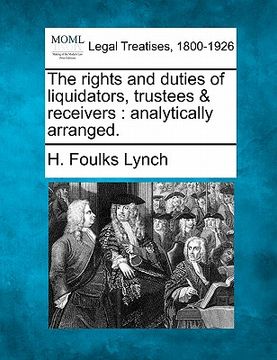 portada the rights and duties of liquidators, trustees & receivers: analytically arranged. (en Inglés)