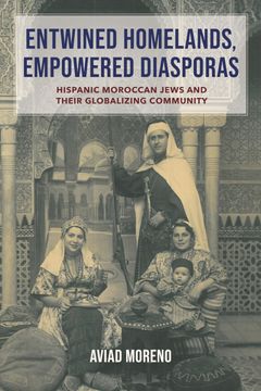 portada Entwined Homelands, Empowered Diasporas: Hispanic Moroccan Jews and Their Globalizing Community (Sephardi and Mizrahi Studies) (en Inglés)
