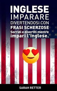 portada Inglese: Imparare Divertendosi con Frasi Scherzose: Sorridi e divertiti mentre impari l'Inglese. (en Italiano)