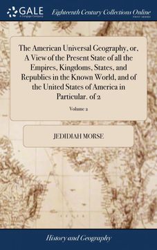 portada The American Universal Geography, or, a View of the Present State of all the Empires, Kingdoms, States, and Republics in the Known World, and of the. Of America in Particular. Of 2; Volume 2 (en Inglés)