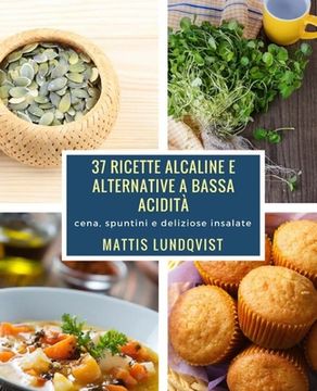 portada 37 ricette alcaline e alternative a bassa acidità: cena, spuntini e deliziose insalate (in Italian)