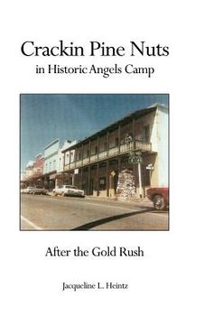 portada Crackin Pine Nuts in Historical Angels Camp After the Gold Rush (en Inglés)