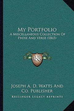 portada my portfolio: a miscellaneous collection of prose and verse (1865) (in English)