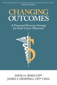 portada Changing Outcomes: A Financial Recovery Strategy for Peak-Career Physicians (Wealth Management for Physicians)