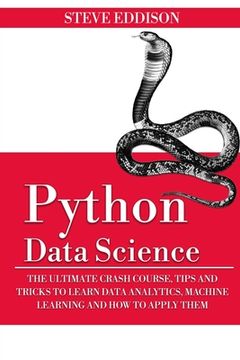 portada Python Data Science: The Ultimate Crash Course, Tips, and Tricks to Learn Data Analytics, Machine Learning, and Their Application (en Inglés)
