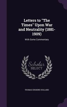 portada Letters to "The Times" Upon War and Neutrality (1881-1909): With Some Commentary (en Inglés)