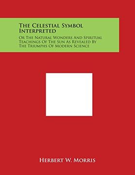 portada The Celestial Symbol Interpreted: Or The Natural Wonders And Spiritual Teachings Of The Sun As Revealed By The Triumphs Of Modern Science