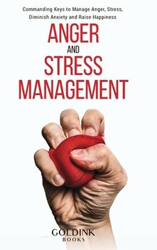 portada Anger and Stress Management: Commanding Keys to Manage Anger, Stress, Diminish Anxiety and Raise Happiness (en Inglés)