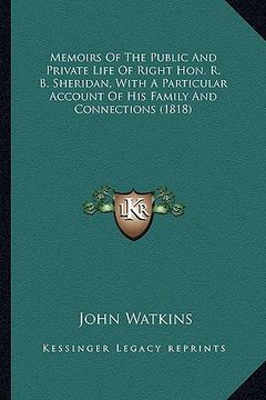 portada memoirs of the public and private life of right hon. r. b. sheridan, with a particular account of his family and connections (1818) (in English)