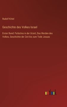 portada Geschichte des Volkes Israel: Erster Band: Palästina in der Urzeit, Das Werden des Volkes, Geschichte der Zeit bis zum Tode Josuas (en Alemán)