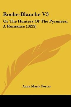 portada roche-blanche v3: or the hunters of the pyrenees, a romance (1822) (en Inglés)