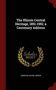 portada The Illinois Central Heritage, 1851-1951; a Centenary Address