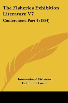 portada the fisheries exhibition literature v7: conferences, part 4 (1884) (en Inglés)