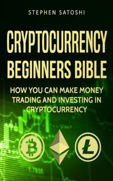 portada Cryptocurrency: Beginners Bible - how you can Make Money Trading and Investing in Cryptocurrency Like Bitcoin, Ethereum and Altcoins (en Inglés)