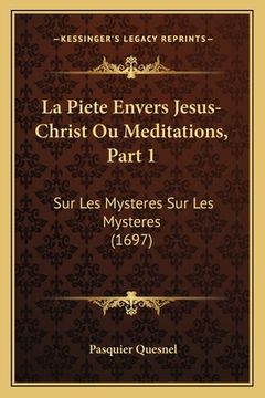 portada La Piete Envers Jesus-Christ Ou Meditations, Part 1: Sur Les Mysteres Sur Les Mysteres (1697) (en Francés)