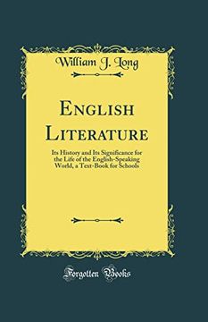 portada English Literature: Its History and its Significance for the Life of the English-Speaking World, a Text-Book for Schools (Classic Reprint)