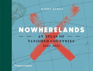 portada Nowherelands: An Atlas of Vanished Countries 1840-1975