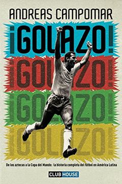 portada Golazo!  De los Aztecas a la Copa del Mundo: La Historia Completa del Fútbol en América Latina