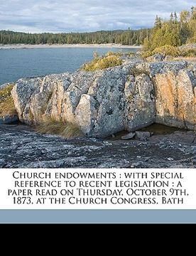 portada church endowments: with special reference to recent legislation: a paper read on thursday, october 9th, 1873, at the church congress, bat (en Inglés)