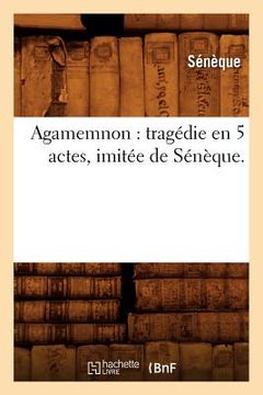 portada Agamemnon: Tragédie En 5 Actes, Imitée de Sénèque.