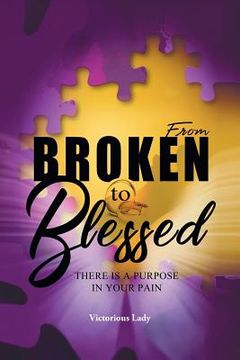 portada From Broken to Blessed: There Is a Purpose in Your Pain (en Inglés)