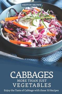 portada Cabbages - More Than Just Vegetables: Enjoy the Taste of Cabbage with these 30 Recipes (in English)