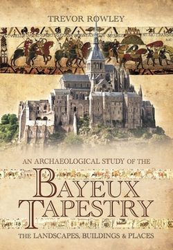 portada An Archaeological Study of the Bayeux Tapestry: The Landscapes, Buildings and Places