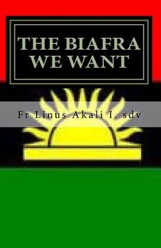 portada The Biafra We Want: Hope of the Future for the Suffering African Masses (en Inglés)