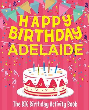 portada Happy Birthday Adelaide - the big Birthday Activity Book: (Personalized Children's Activity Book) (en Inglés)
