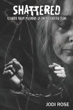 portada Shattered: Stories from Mothers of Incarcerated Sons (en Inglés)