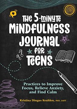 portada The 5-Minute Mindfulness Journal for Teens: Practices to Improve Focus, Relieve Anxiety, and Find Calm (en Inglés)
