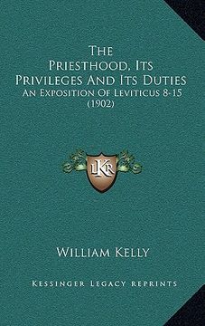 portada the priesthood, its privileges and its duties: an exposition of leviticus 8-15 (1902) (en Inglés)