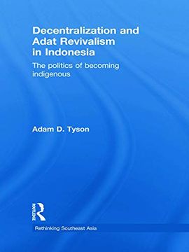 portada Decentralization and Adat Revivalism in Indonesia: The Politics of Becoming Indigenous (Rethinking Southeast Asia) (en Inglés)