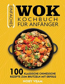 portada Einfaches wok Kochbuch für Anfänger: 100 Klassische Chinesische Rezepte zum Brutzeln mit Erfolg 