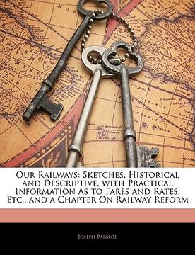 portada our railways: sketches, historical and descriptive, with practical information as to fares and rates, etc., and a chapter on railway