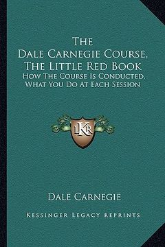 portada the dale carnegie course, the little red book: how the course is conducted, what you do at each session (in English)