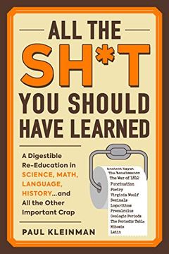 portada All the Sh*T you Should Have Learned: A Digestible Re-Education in Science, Math, Language, History. And all the Other Important Crap 