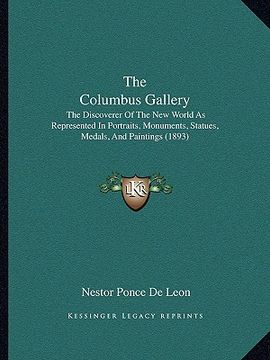 portada the columbus gallery: the discoverer of the new world as represented in portraits, monuments, statues, medals, and paintings (1893) (in English)