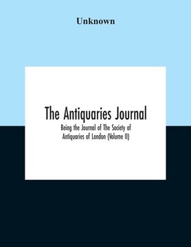portada The Antiquaries Journal; Being The Journal Of The Society Of Antiquaries Of London (Volume II) (en Inglés)