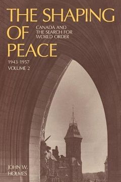 portada The Shaping of Peace: Canada and the Search for World Order, 1943-1957 (Volume 2) (en Inglés)