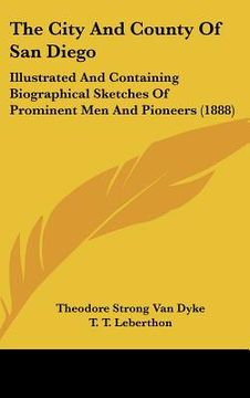 portada the city and county of san diego: illustrated and containing biographical sketches of prominent men and pioneers (1888) (en Inglés)