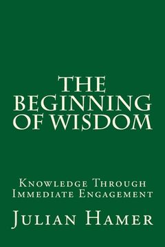 portada The Beginning of Wisdom: Knowledge Through Immediate Engagement (en Inglés)