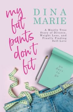 portada My Fat Pants Don't Fit: A Mostly True Story of Divorce, Weight Loss, and Finally Finding Self-Love (in English)