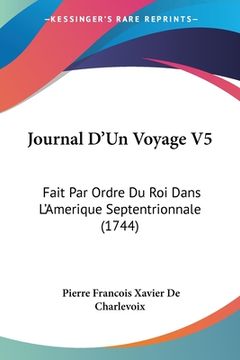 portada Journal D'Un Voyage V5: Fait Par Ordre Du Roi Dans L'Amerique Septentrionnale (1744) (en Francés)