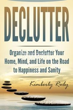 portada Declutter: Organize and Declutter Your Home, Mind, and, Life on the Road to Happiness and Sanity (en Inglés)