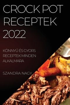 portada Crock Pot Receptek 2022: KönnyŰ És Gyors Receptek Minden Alkalmara (en Húngaro)