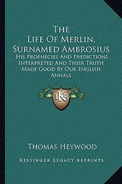 portada the life of merlin, surnamed ambrosius: his prophecies and predictions interpreted and their truth made good by our english annals (en Inglés)